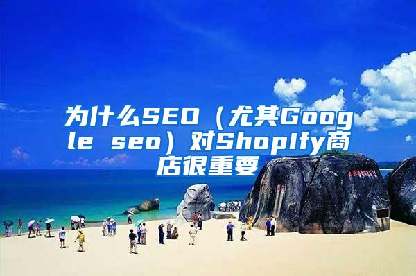 为什么SEO（尤其Google seo）对Shopify商店很重要
