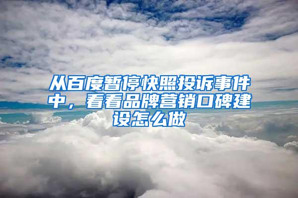 从百度暂停快照投诉事件中，看看品牌营销口碑建设怎么做