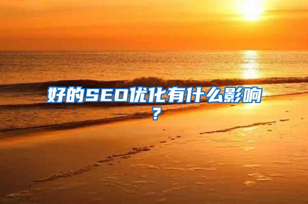 好的SEO优化有什么影响？