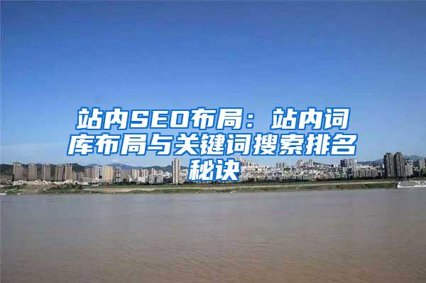 站内SEO布局：站内词库布局与关键词搜索排名秘诀