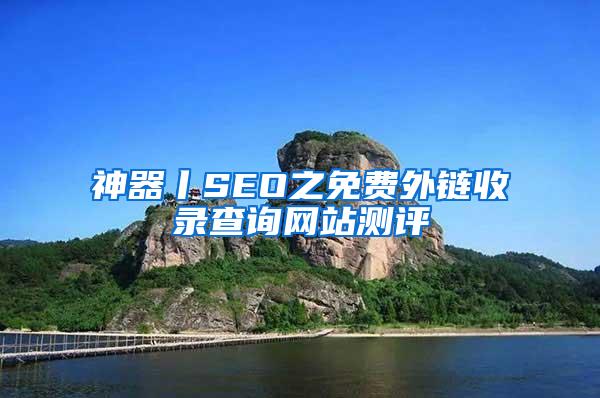 神器丨SEO之免费外链收录查询网站测评