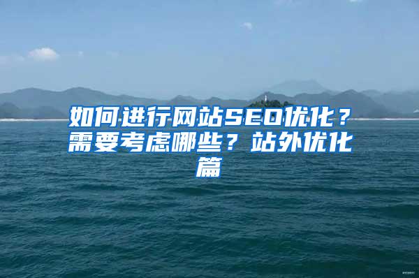 如何进行网站SEO优化？需要考虑哪些？站外优化篇