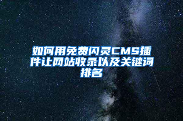 如何用免费闪灵CMS插件让网站收录以及关键词排名