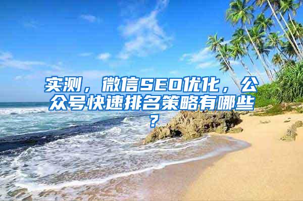 实测，微信SEO优化，公众号快速排名策略有哪些？