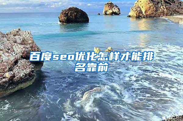 百度seo优化怎样才能排名靠前