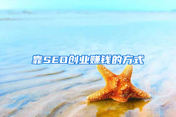 靠SEO创业赚钱的方式