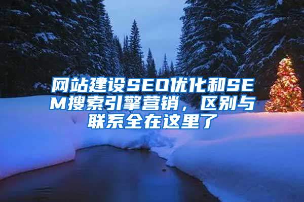 网站建设SEO优化和SEM搜索引擎营销，区别与联系全在这里了