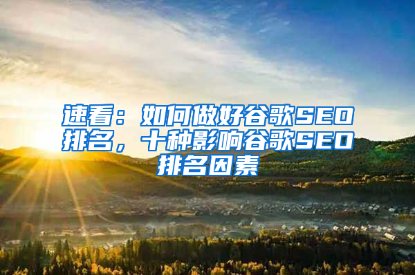 速看：如何做好谷歌SEO排名，十种影响谷歌SEO排名因素