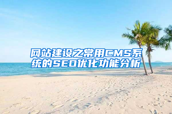 网站建设之常用CMS系统的SEO优化功能分析