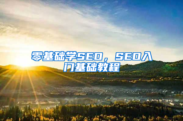 零基础学SEO，SEO入门基础教程