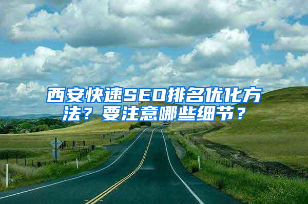 西安快速SEO排名优化方法？要注意哪些细节？