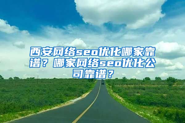 西安网络seo优化哪家靠谱？哪家网络seo优化公司靠谱？