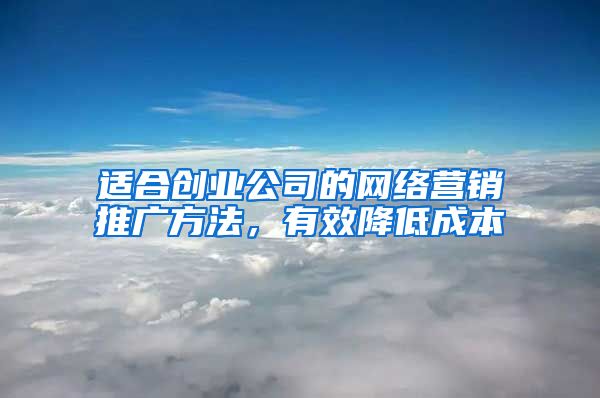 适合创业公司的网络营销推广方法，有效降低成本