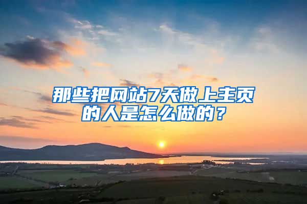 那些把网站7天做上主页的人是怎么做的？