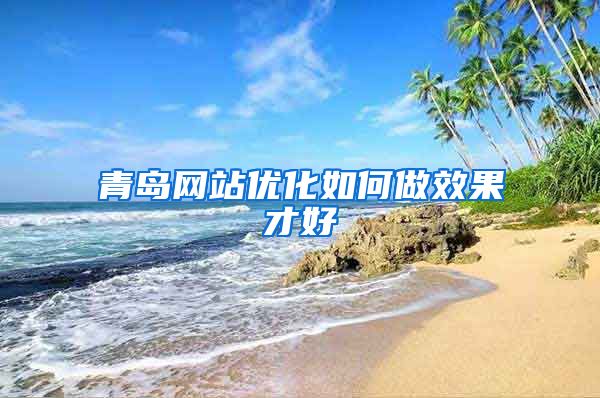 青岛网站优化如何做效果才好